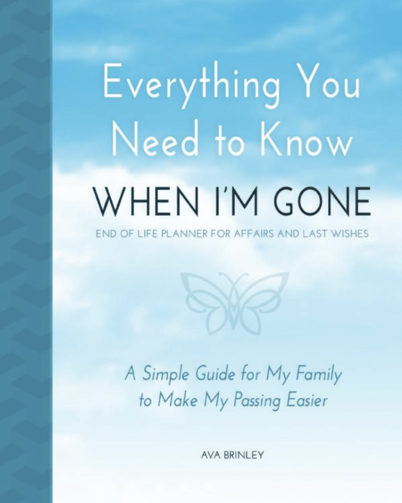 Everything You Need to Know When I'm Gone - A Simple Guide for my Family to Make my Passing Easier